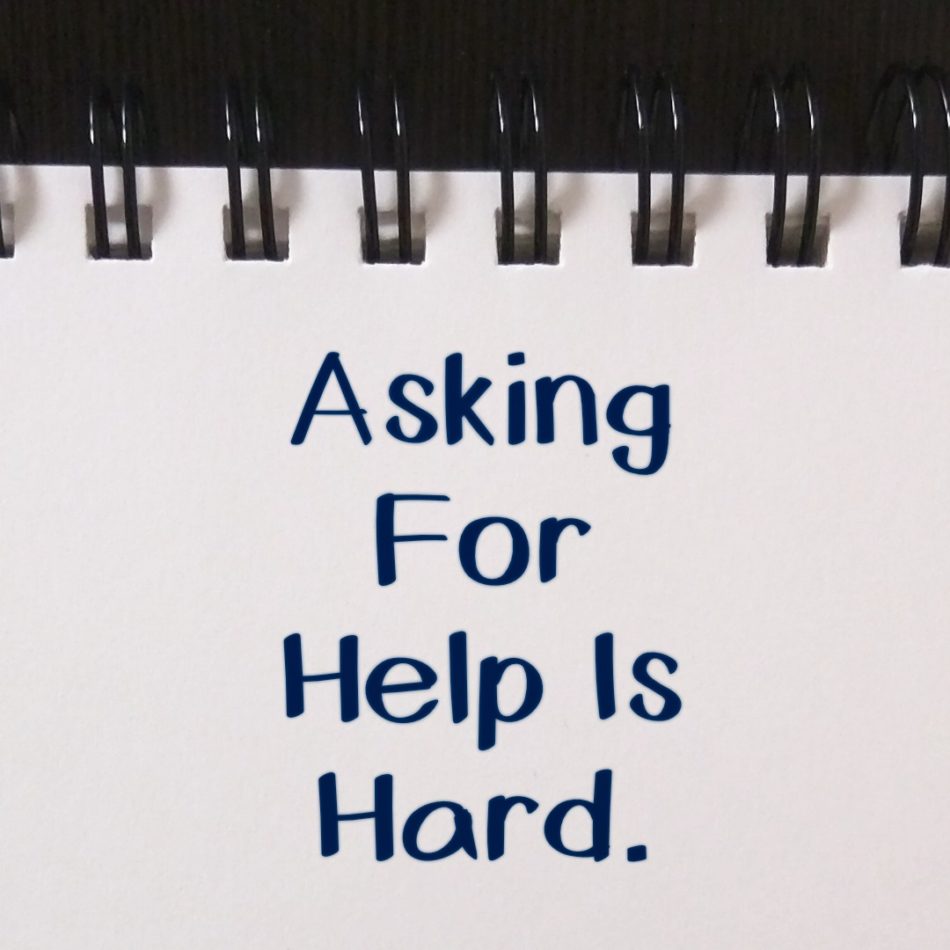Asking for help is hard.