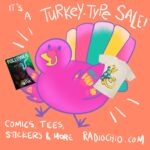 It's a Turkey-Type Sale! A colorful Turkey holds a copy of Follower and a Dia t-shirt. Comics, Tees, Stickers, & More! Radiochio.com